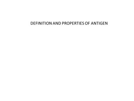 DEFINITION AND PROPERTIES OF ANTIGEN. Antigen (Ag) - any substance, which is recognized by the mature immune system of a given organism –antigenicity.