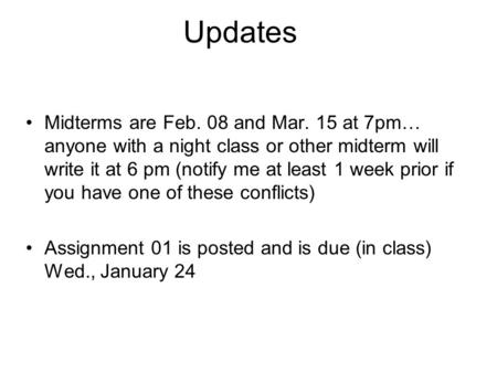 Updates Midterms are Feb. 08 and Mar. 15 at 7pm… anyone with a night class or other midterm will write it at 6 pm (notify me at least 1 week prior if you.