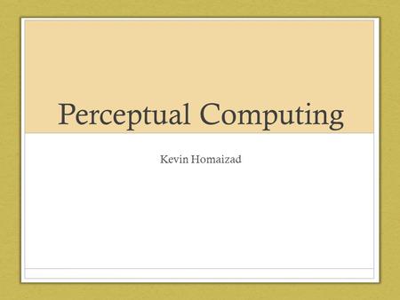 Perceptual Computing Kevin Homaizad. Background Control of a device with: Voice Recognition Facial Recognition Precise Muscle Movement Recognition* No.