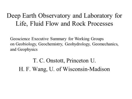 Deep Earth Observatory and Laboratory for Life, Fluid Flow and Rock Processes T. C. Onstott, Princeton U. H. F. Wang, U. of Wisconsin-Madison Geoscience.
