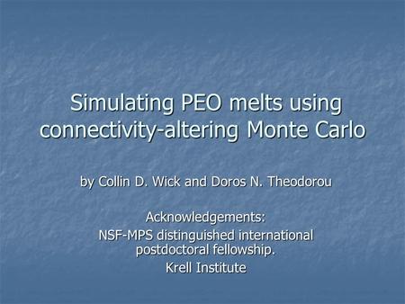 Simulating PEO melts using connectivity-altering Monte Carlo Simulating PEO melts using connectivity-altering Monte Carlo by Collin D. Wick and Doros N.