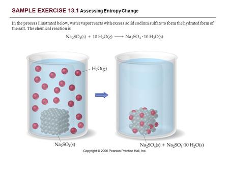 SAMPLE EXERCISE 13.1 Assessing Entropy Change In the process illustrated below, water vapor reacts with excess solid sodium sulfate to form the hydrated.