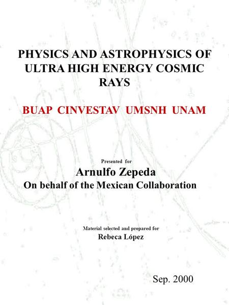 Presented for Arnulfo Zepeda On behalf of the Mexican Collaboration Sep. 2000 PHYSICS AND ASTROPHYSICS OF ULTRA HIGH ENERGY COSMIC RAYS BUAP CINVESTAV.