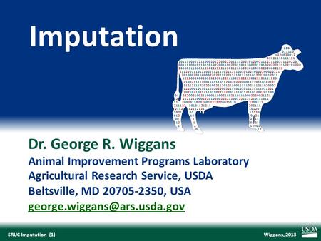 Wiggans, 2013SRUC Imputation (1) Dr. George R. Wiggans Animal Improvement Programs Laboratory Agricultural Research Service, USDA Beltsville, MD 20705-2350,