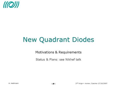 1 2 nd Virgo+ review, Cascina 17/10/2007 H. Heitmann New Quadrant Diodes New Quadrant Diodes Motivations & Requirements Status & Plans: see Nikhef talk.