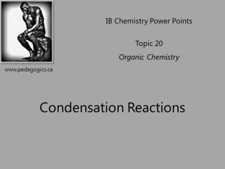 Condensation Reactions IB Chemistry Power Points Topic 20 Organic Chemistry www.pedagogics.ca.