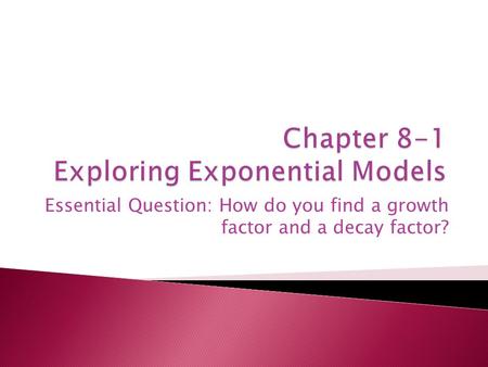 Essential Question: How do you find a growth factor and a decay factor?