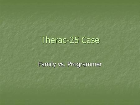Therac-25 Case Family vs. Programmer. People Suffered From Different Type of Bad Programming Database accuracy problems. Many people could not vote in.