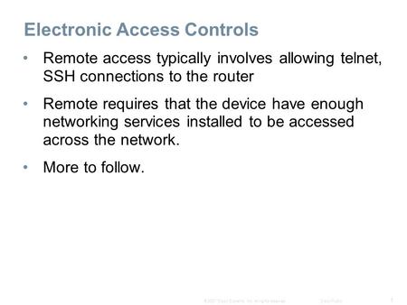 1 © 2007 Cisco Systems, Inc. All rights reserved.Cisco Public Remote access typically involves allowing telnet, SSH connections to the router Remote requires.