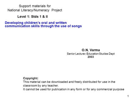 1 Support materials for National Literacy/Numeracy Project O.N. Varma Senior Lecturer, Education Studies Dept 2003 Copyright: This material can be downloaded.