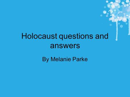 Holocaust questions and answers By Melanie Parke.