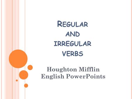 R EGULAR AND IRREGULAR VERBS Houghton Mifflin English PowerPoints.