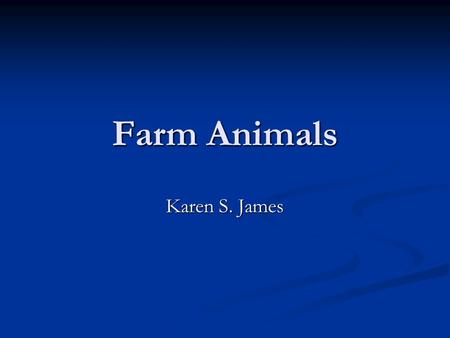 Farm Animals Karen S. James Farm Animals Farm animals help us to work, eat, and play.