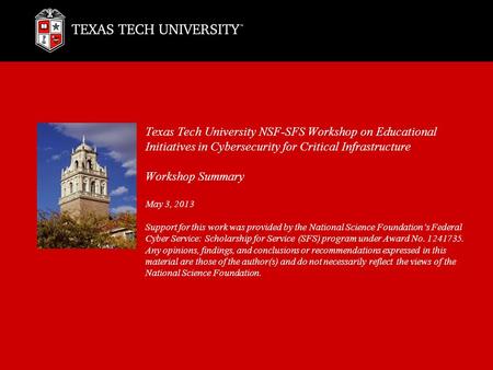 Texas Tech University NSF-SFS Workshop on Educational Initiatives in Cybersecurity for Critical Infrastructure Workshop Summary May 3, 2013 Support for.