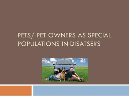 PETS/ PET OWNERS AS SPECIAL POPULATIONS IN DISATSERS.