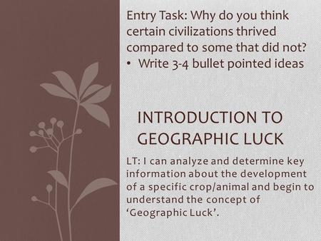 LT: I can analyze and determine key information about the development of a specific crop/animal and begin to understand the concept of ‘Geographic Luck’.