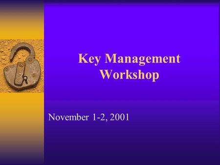 Key Management Workshop November 1-2, 2001. 3. Cryptographic Algorithms, Keys, and other Keying Material  Approved cryptographic algorithms  Security.