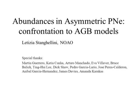 Abundances in Asymmetric PNe: confrontation to AGB models Letizia Stanghellini, NOAO Special thanks: Martin Guerrero, Katia Cunha, Arturo Manchado, Eva.