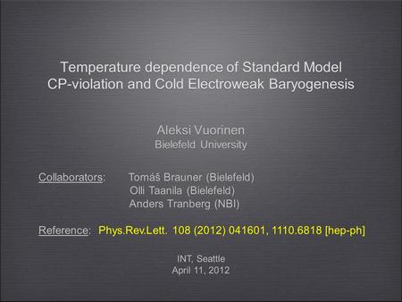 Temperature dependence of Standard Model CP-violation and Cold Electroweak Baryogenesis Aleksi Vuorinen Bielefeld University Aleksi Vuorinen Bielefeld.