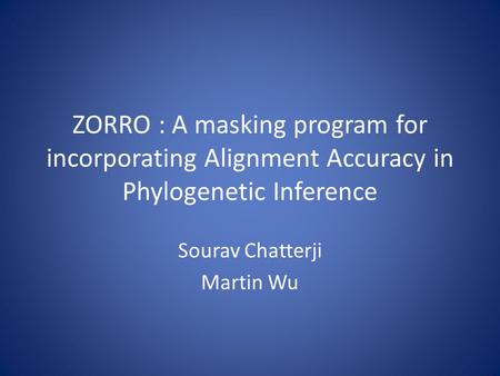 ZORRO : A masking program for incorporating Alignment Accuracy in Phylogenetic Inference Sourav Chatterji Martin Wu.