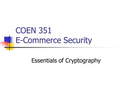 COEN 351 E-Commerce Security Essentials of Cryptography.
