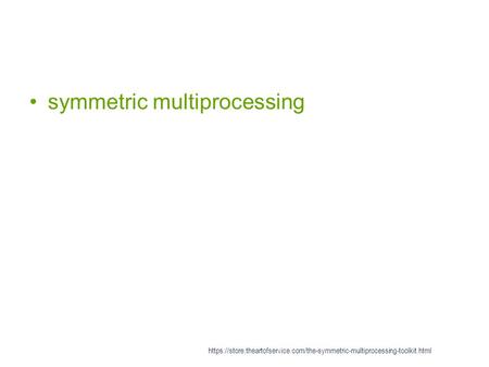 Symmetric multiprocessing https://store.theartofservice.com/the-symmetric-multiprocessing-toolkit.html.