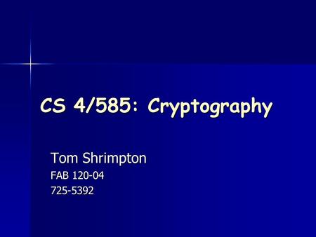 CS 4/585: Cryptography Tom Shrimpton FAB 120-04 725-5392.