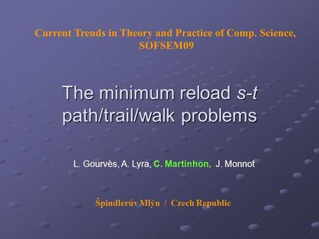 The minimum reload s-t path/trail/walk problems Current Trends in Theory and Practice of Comp. Science, SOFSEM09 L. Gourvès, A. Lyra, C. Martinhon, J.