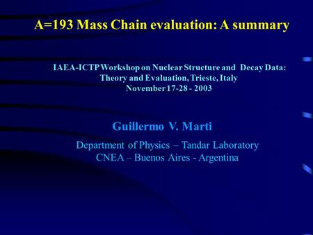 A=193 Mass Chain evaluation: A summary IAEA-ICTP Workshop on Nuclear Structure and Decay Data: Theory and Evaluation, Trieste, Italy November 17-28 - 2003.