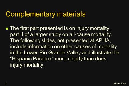 APHA, 2001 1 Complementary materials The first part presented is on injury mortality, part II of a larger study on all-cause mortality. The following slides,