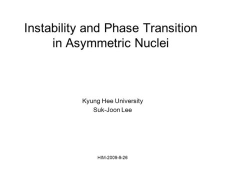 HIM-2009-9-26 Instability and Phase Transition in Asymmetric Nuclei Kyung Hee University Suk-Joon Lee.