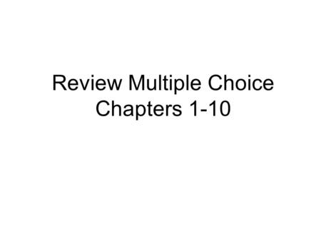 Review Multiple Choice Chapters 1-10