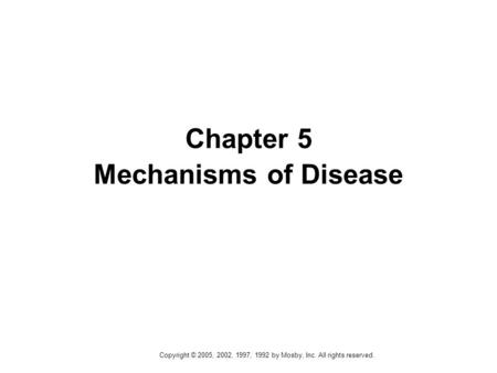 Copyright © 2005, 2002, 1997, 1992 by Mosby, Inc. All rights reserved. Chapter 5 Mechanisms of Disease.