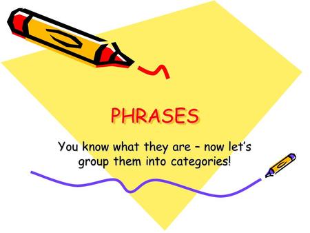 PHRASESPHRASES You know what they are – now let’s group them into categories!