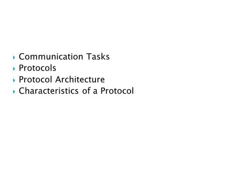  Communication Tasks  Protocols  Protocol Architecture  Characteristics of a Protocol.