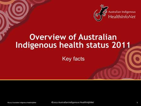 ©2012 Australian Indigenous HealthInfoNet1 Overview of Australian Indigenous health status 2011 Key facts.
