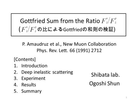 Shibata lab. Ogoshi Shun P. Amaudruz et al., New Muon Collaboration Phys. Rev. Lett. 66 (1991) 2712 [Contents] 1.Introduction 2.Deep inelastic scattering.