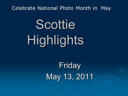 Scottie Highlights Friday May 13, 2011 Celebrate National Photo Month in May.