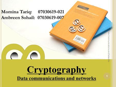 Cryptography Data communications and networks Momina Tariq: 07030619-021 Ambreen Sohail: 07030619-007 1 Data Communications and Networks.