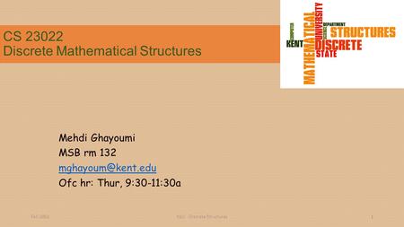 CS 23022 Discrete Mathematical Structures Mehdi Ghayoumi MSB rm 132 Ofc hr: Thur, 9:30-11:30a Fall 2002KSU - Discrete Structures1.
