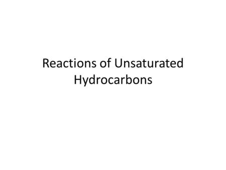 Reactions of Unsaturated Hydrocarbons Combustion Complete combustion C 3 H 6 + O 2 → CO 2 + H 2 O Incomplete combustion C 3 H 6 + O 2 → C + CO + CO 2.
