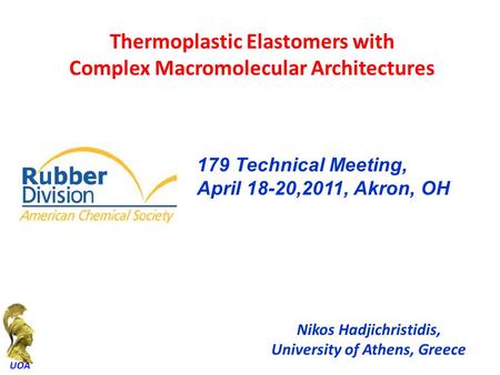 Thermoplastic Elastomers with Complex Macromolecular Architectures 179 Technical Meeting, April 18-20,2011, Akron, OH Nikos Hadjichristidis, University.