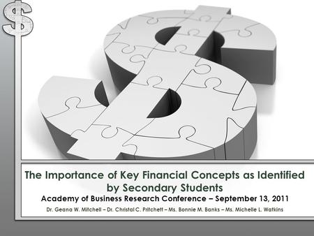 The Importance of Key Financial Concepts as Identified by Secondary Students Academy of Business Research Conference – September 13, 2011 Dr. Geana W.
