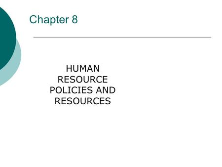 Chapter 8 HUMAN RESOURCE POLICIES AND RESOURCES. “Eighty percent of success is showing up.” Woody Allen.