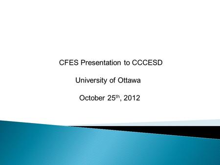 CFES Presentation to CCCESD University of Ottawa October 25 th, 2012.