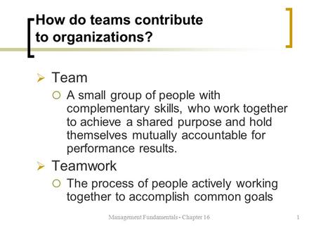 Management Fundamentals - Chapter 161 How do teams contribute to organizations?  Team  A small group of people with complementary skills, who work together.