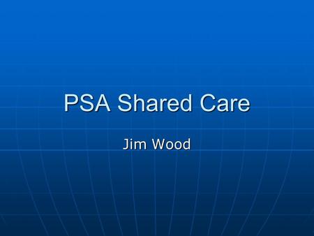 PSA Shared Care Jim Wood. Background A significant number of men with prostate cancer (CaP) are receiving regular hospital follow up (out- patient visits),