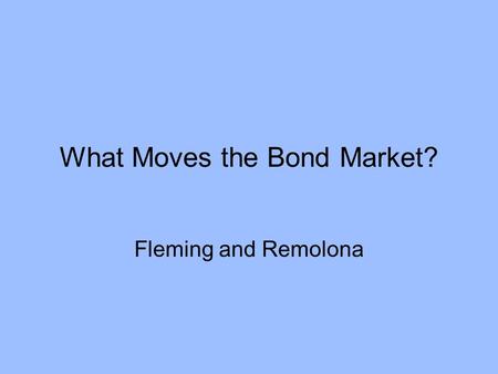 What Moves the Bond Market? Fleming and Remolona.