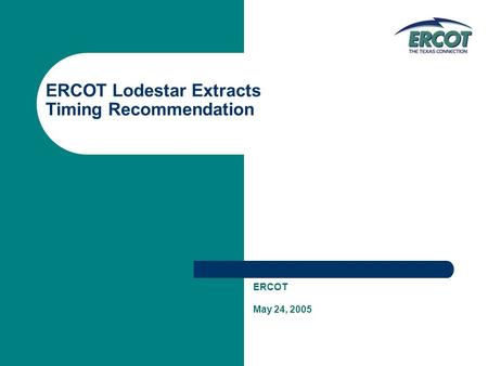 ERCOT Lodestar Extracts Timing Recommendation ERCOT May 24, 2005.
