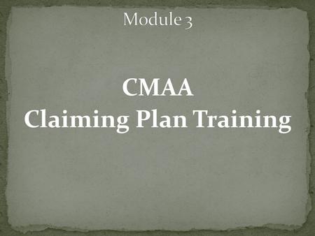 CMAA Claiming Plan Training. An LGA must have a comprehensive CMAA claiming plan for each claiming unit that performs MAA. Once an LGA’s CMAA claiming.
